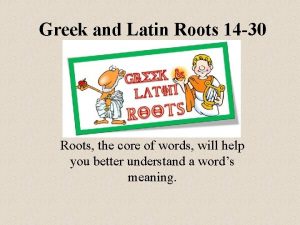 Greek and Latin Roots 14 30 Roots the