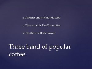 The first one is Starbuck band The second