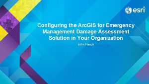 Configuring the Arc GIS for Emergency Management Damage
