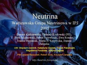 Neutrina Warszawska Grupa Neutrinowa w IPJ 2005 Danuta