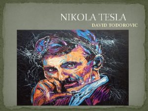 NIKOLA TESLA DAVID TODOROVIC He was born Nikola