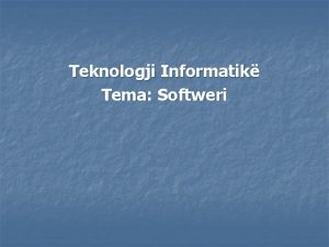 Teknologji Informatik Tema Softweri SOFTVERI SOFTWARE n n