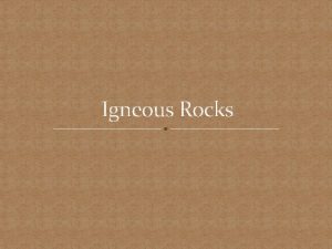 Igneous Rocks Igneous Rocks Form when magma or