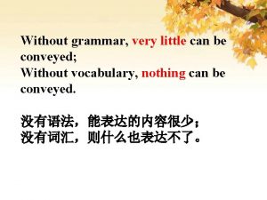 Without grammar very little can be conveyed Without