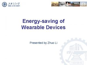 Energysaving of Wearable Devices Presented by Zhuo Li