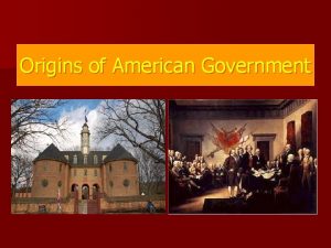 Origins of American Government Roots of American Government
