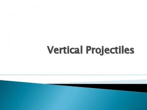Vertical Projectiles Vertical Projectile Motion Vertical projectile motion