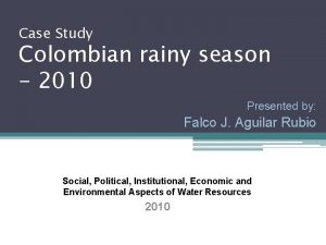 Case Study Colombian rainy season 2010 Presented by