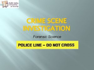CRIME SCENE INVESTIGATION Forensic Science Process a Crime