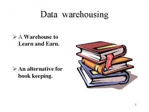 Data warehousing A Warehouse to Learn and Earn