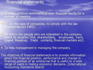 Financial statements Businesses produce statements of their financial