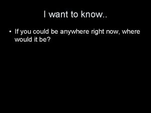 I want to know If you could be