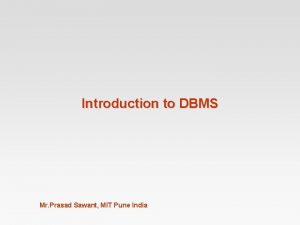 Introduction to DBMS Mr Prasad Sawant MIT Pune