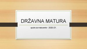 DRAVNA MATURA upute za maturante 2020 21 SLUBENE