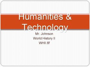 Humanities Technology Mr Johnson World History II WHII