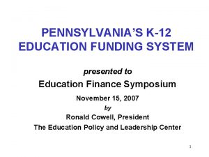 PENNSYLVANIAS K12 EDUCATION FUNDING SYSTEM presented to Education