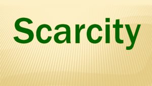 Scarcity SCARCITY Meaning Resources are insufficient to satisfy