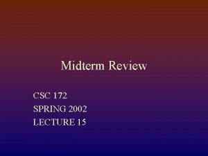 Midterm Review CSC 172 SPRING 2002 LECTURE 15