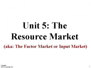 Unit 5 The Resource Market aka The Factor