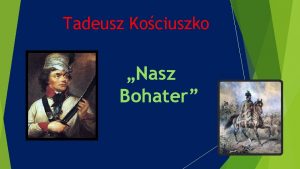 Tadeusz Kociuszko Nasz Bohater Miejsce urodzenia Andrzej Tadeusz