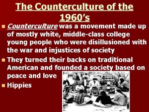 The Counterculture of the 1960s n Counterculture was