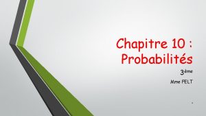 Chapitre 10 Probabilits 3me Mme FELT 1 I