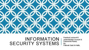 INFORMATION SECURITY SYSTEMS Practical Lecture 2 Administrator Account