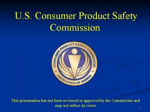 U S Consumer Product Safety Commission This presentation