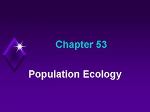 Chapter 53 Population Ecology Population Ecology u Study