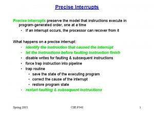 Precise Interrupts Precise interrupts preserve the model that