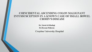 COINCIDENTAL ASCENDING COLON MALIGNANT INTUSSUSCEPTION IN A KNOWN