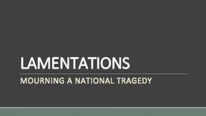 LAMENTATIONS MOURNING A NATIONAL TRAGEDY LAMENTATIONS The Book