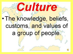Culture The knowledge beliefs customs and values of