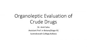 Organoleptic Evaluation of Crude Drugs Dr Amit Saha