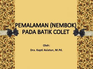 PEMALAMAN NEMBOK PADA BATIK COLET Oleh Dra Kapti