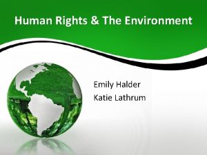 Human Rights The Environment Emily Halder Katie Lathrum