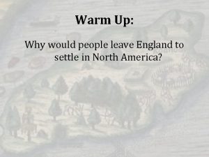 Warm Up Why would people leave England to