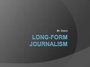 Mr Beary LONGFORM JOURNALISM Introduction Even in modern