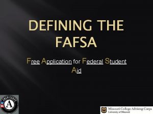 DEFINING THE FAFSA Free Application for Federal Student