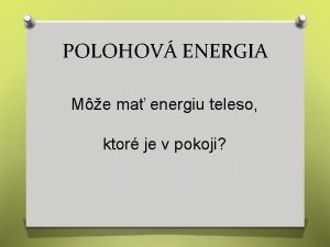 POLOHOV ENERGIA Me ma energiu teleso ktor je