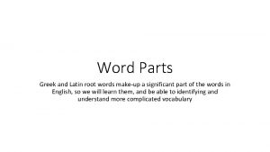 Word Parts Greek and Latin root words makeup