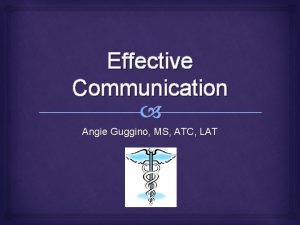 Effective Communication Angie Guggino MS ATC LAT Learning