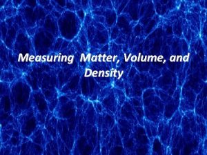 Measuring Matter Volume and Density Mass A measure