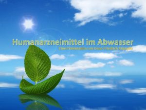 Humanarzneimittel im Abwasser Eine Prsentation von KunoFriedrich Konopka