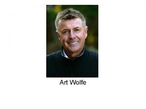 Art Wolfe Art Wolfe was born in Seattle