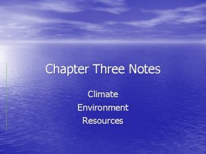 Chapter Three Notes Climate Environment Resources What is