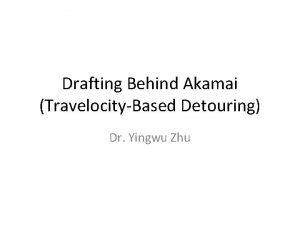 Drafting Behind Akamai TravelocityBased Detouring Dr Yingwu Zhu