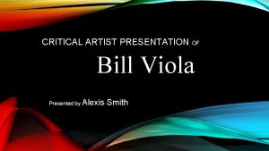 CRITICAL ARTIST PRESENTATION OF Bill Viola Presented by
