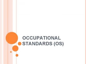 OCCUPATIONAL STANDARDS OS WHAT ARE OCCUPATIONAL STANDARDS Occupational