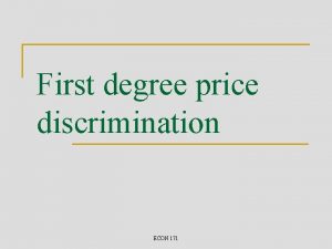 First degree price discrimination ECON 171 Introduction n